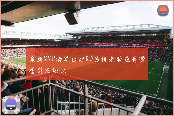 最新MVP榜单出炉KD为何未获应有赞誉引发热议