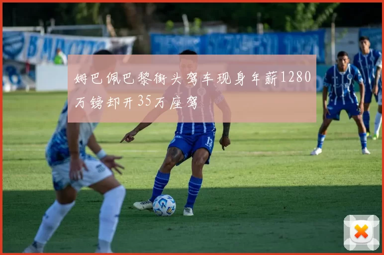 姆巴佩巴黎街头驾车现身年薪1280万镑却开35万座驾