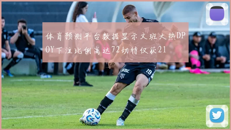 体育预测平台数据显示文班大热DPOY下注比例高达72切特仅获21