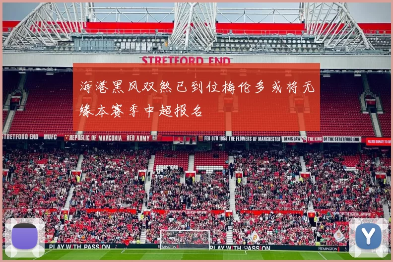 海港黑风双煞已到位梅伦多或将无缘本赛季中超报名